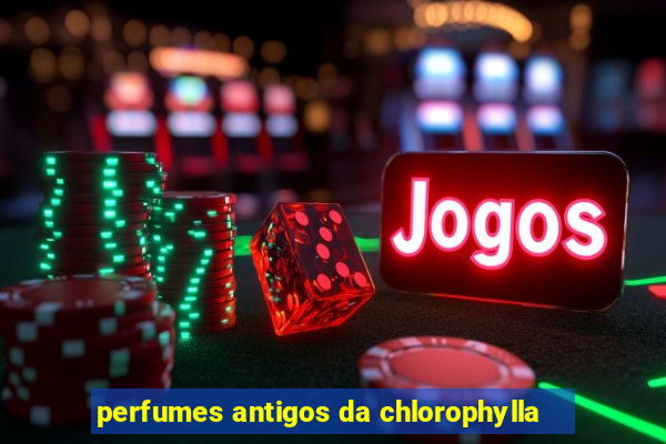 perfumes antigos da chlorophylla